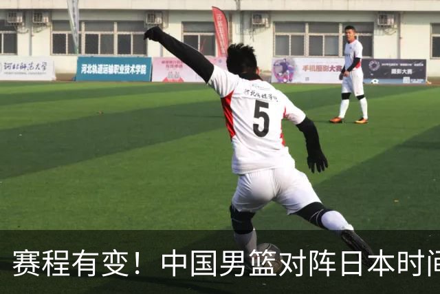 赛程有变！中国男篮对阵日本时间调整，赛前迎来3喜讯加1个坏消息